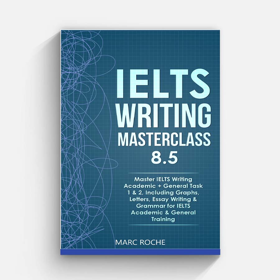 IELTS Writing Masterclass 8.5 Master IELTS Writing Academic + General Task 1 2, Including Graphs, Letters, Essay Writing ... (Roche, Marc)