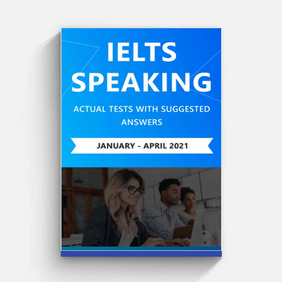 IELTS Speaking Actual Tests with suggested answers January - April 2021